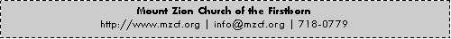Text Box: Mount Zion Church of the Firstbornhttp://www.mzcf.org | info@mzcf.org | 718-0779
