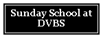 Text Box: Sunday School atDVBS